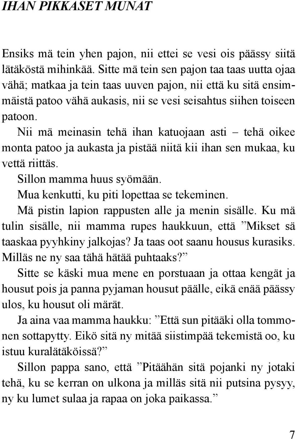 Nii mä meinasin tehä ihan katuojaan asti tehä oikee monta patoo ja aukasta ja pistää niitä kii ihan sen mukaa, ku vettä riittäs. Sillon mamma huus syömään. Mua kenkutti, ku piti lopettaa se tekeminen.