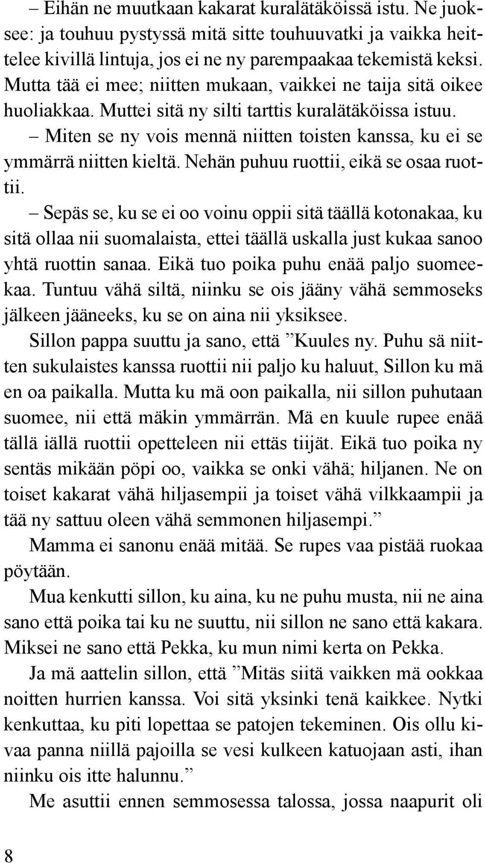 Miten se ny vois mennä niitten toisten kanssa, ku ei se ymmärrä niitten kieltä. Nehän puhuu ruottii, eikä se osaa ruottii.