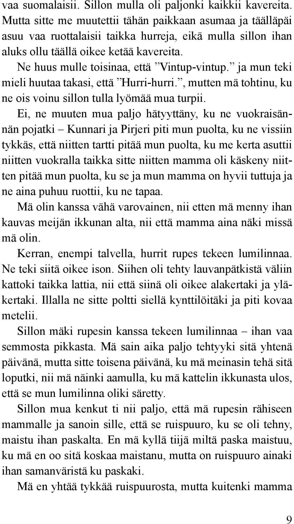 Ne huus mulle toisinaa, että Vintup-vintup. ja mun teki mieli huutaa takasi, että Hurri-hurri., mutten mä tohtinu, ku ne ois voinu sillon tulla lyömää mua turpii.