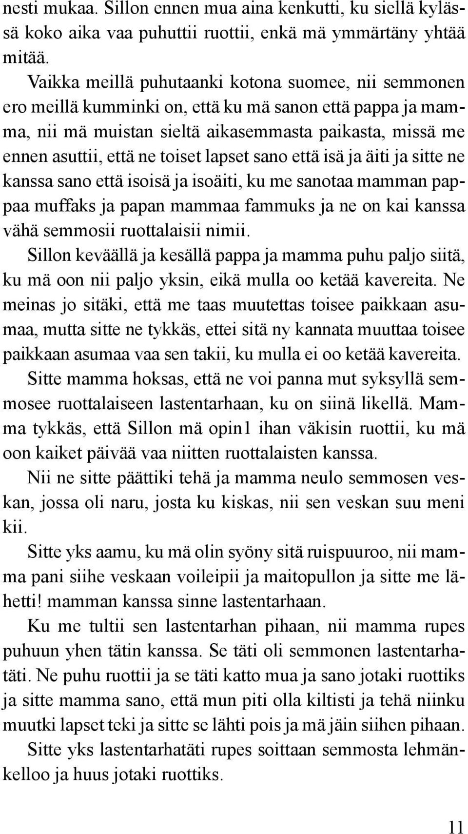 lapset sano että isä ja äiti ja sitte ne kanssa sano että isoisä ja isoäiti, ku me sanotaa mamman pappaa muffaks ja papan mammaa fammuks ja ne on kai kanssa vähä semmosii ruottalaisii nimii.