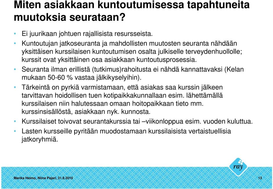 kuntoutusprosessia. Seuranta ilman erillistä (tutkimus)rahoitusta ei nähdä kannattavaksi (Kelan mukaan 50-60 % vastaa jälkikyselyihin).