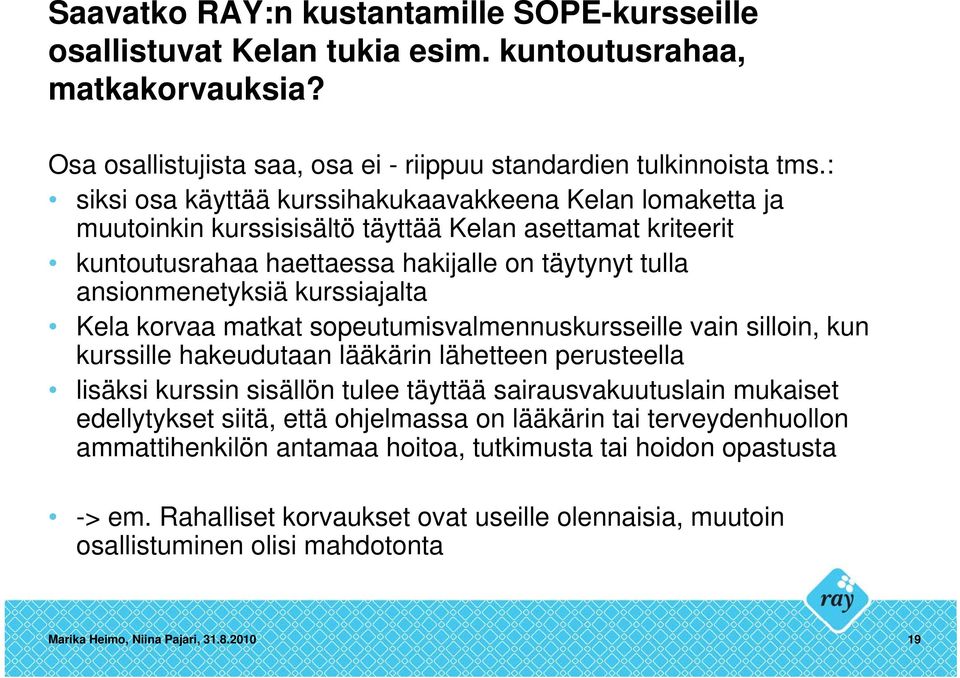 kurssiajalta Kela korvaa matkat sopeutumisvalmennuskursseille vain silloin, kun kurssille hakeudutaan lääkärin lähetteen perusteella lisäksi kurssin sisällön tulee täyttää sairausvakuutuslain