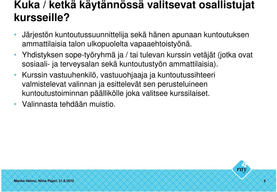 Yhdistyksen sope-työryhmä ja / tai tulevan kurssin vetäjät (jotka ovat sosiaali- ja terveysalan sekä kuntoutustyön ammattilaisia).
