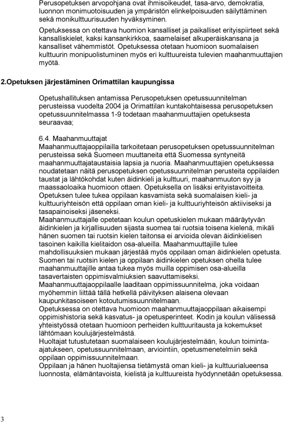 Opetuksessa otetaan huomioon suomalaisen kulttuurin monipuolistuminen myös eri kulttuureista tulevien maahanmuuttajien myötä. 2.