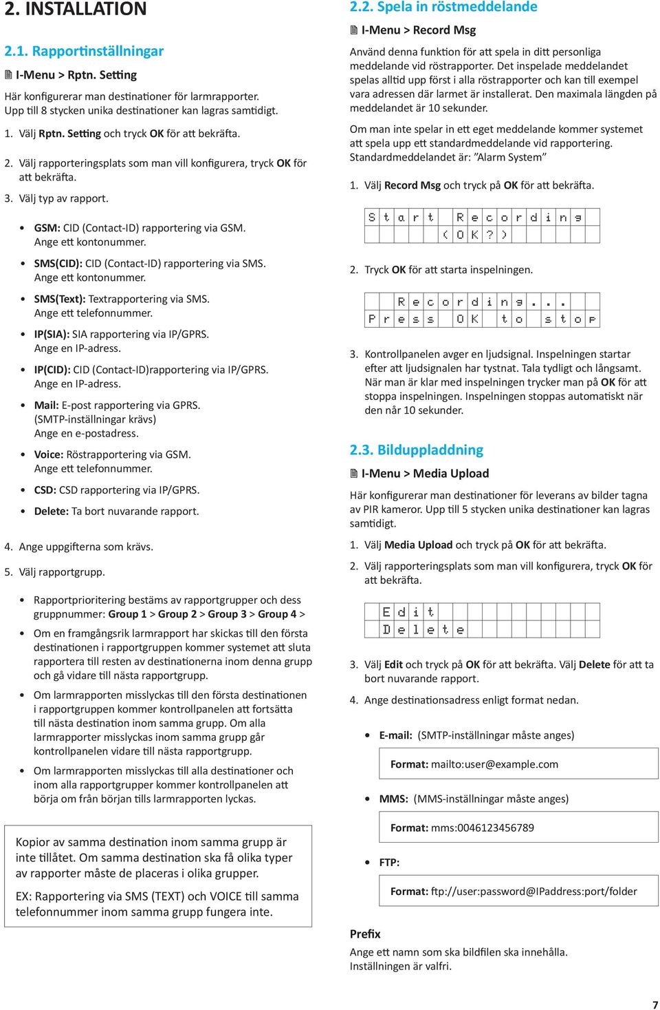 Ange ett kontonummer. SMS(CID): CID (Contact-ID) rapportering via SMS. Ange ett kontonummer. SMS(Text): Textrapportering via SMS. Ange ett telefonnummer. IP(SIA): SIA rapportering via IP/GPRS.