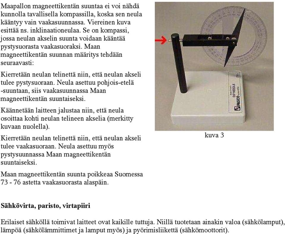 Maan magneettikentän suunnan määritys tehdään seuraavasti: Kierretään neulan telinettä niin, että neulan akseli tulee pystysuoraan.