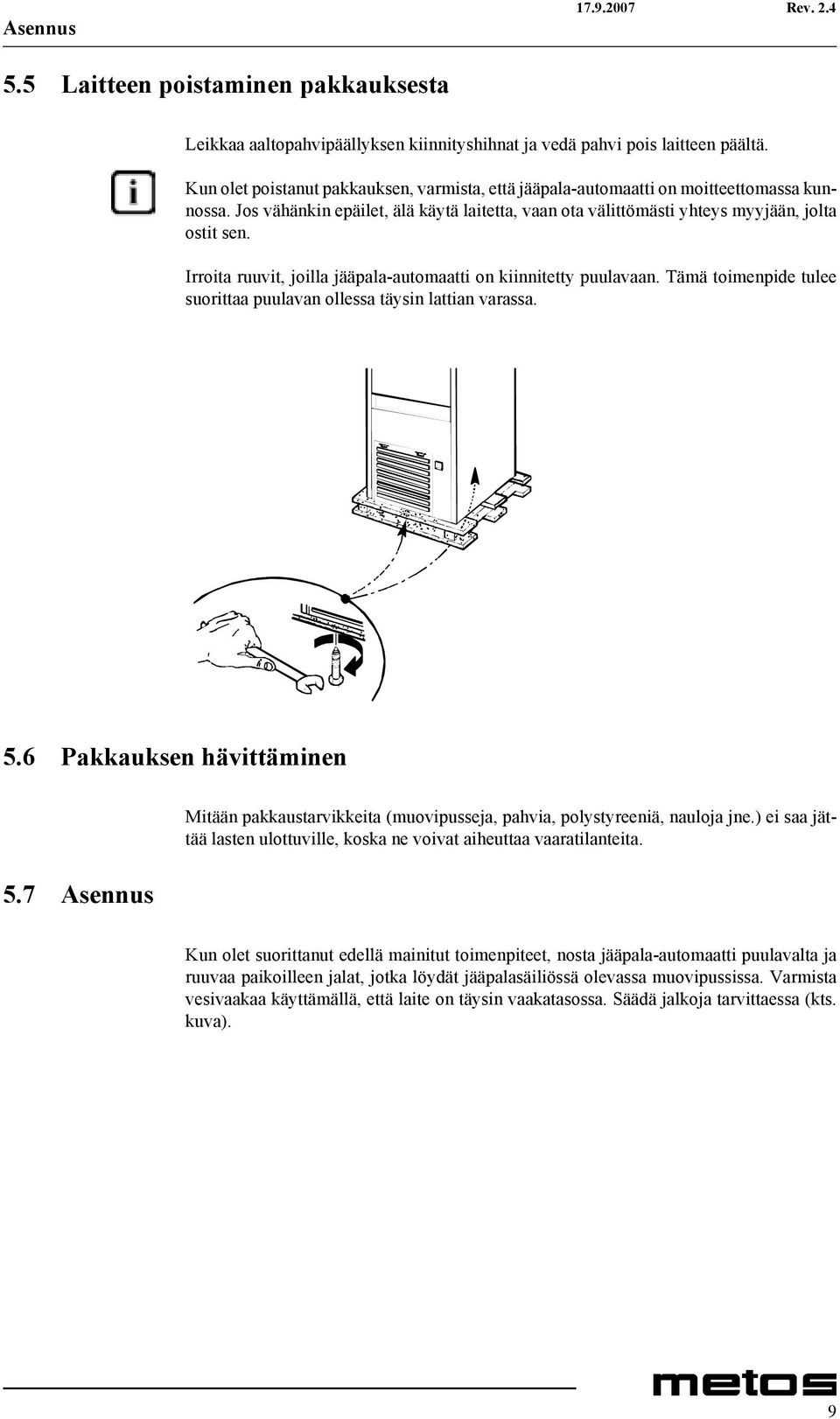 Irroita ruuvit, joilla jääpala-automaatti on kiinnitetty puulavaan. Tämä toimenpide tulee suorittaa puulavan ollessa täysin lattian varassa. 5.6 Pakkauksen hävittäminen 5.