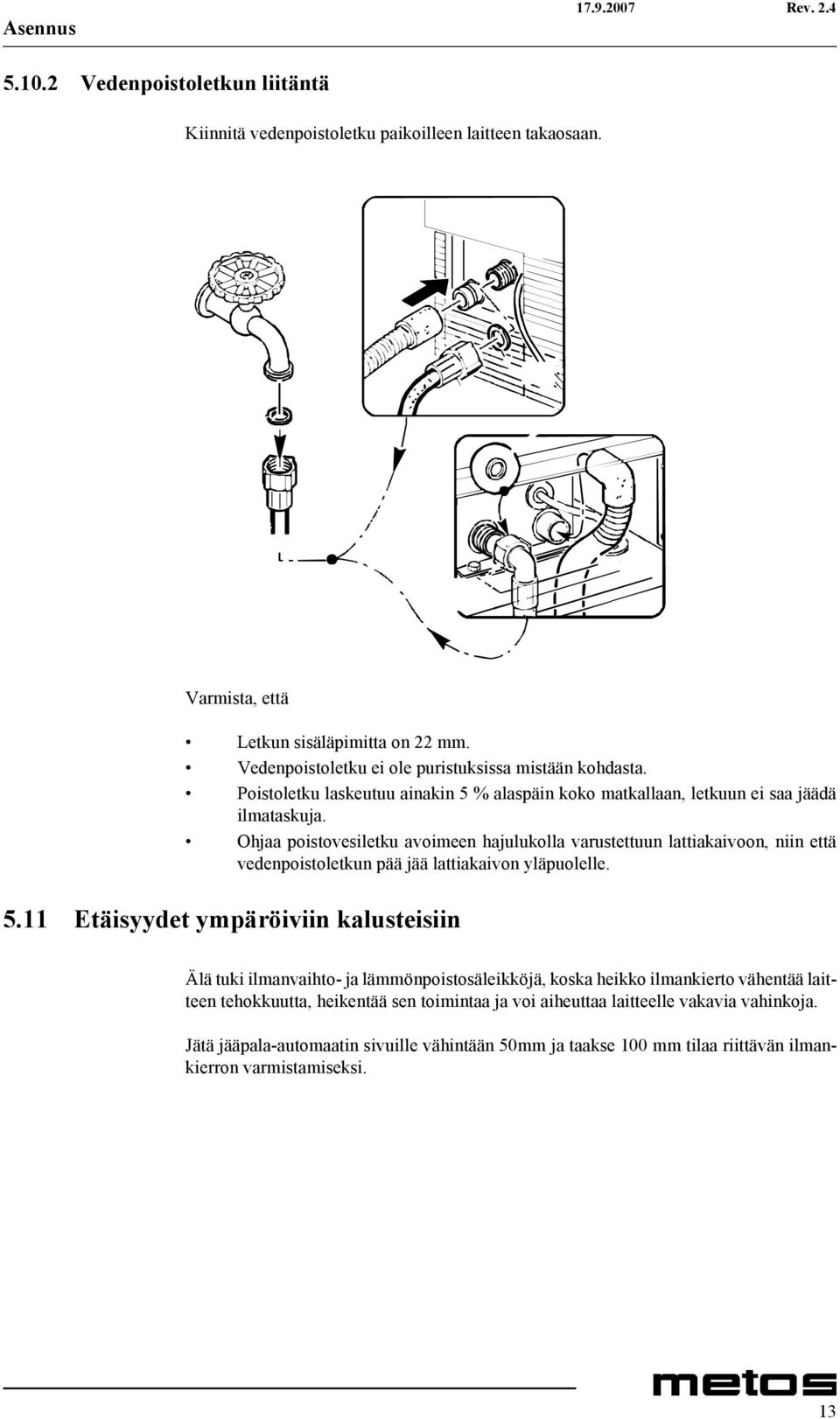 Ohjaa poistovesiletku avoimeen hajulukolla varustettuun lattiakaivoon, niin että vedenpoistoletkun pää jää lattiakaivon yläpuolelle. 5.