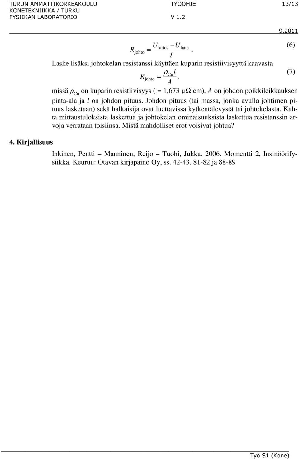 poikkileikkauksen pinta-ala ja l on johdon pituus. Johdon pituus (tai massa, jonka avulla johtimen pituus lasketaan) sekä halkaisija ovat luettavissa kytkentälevystä tai johtokelasta.