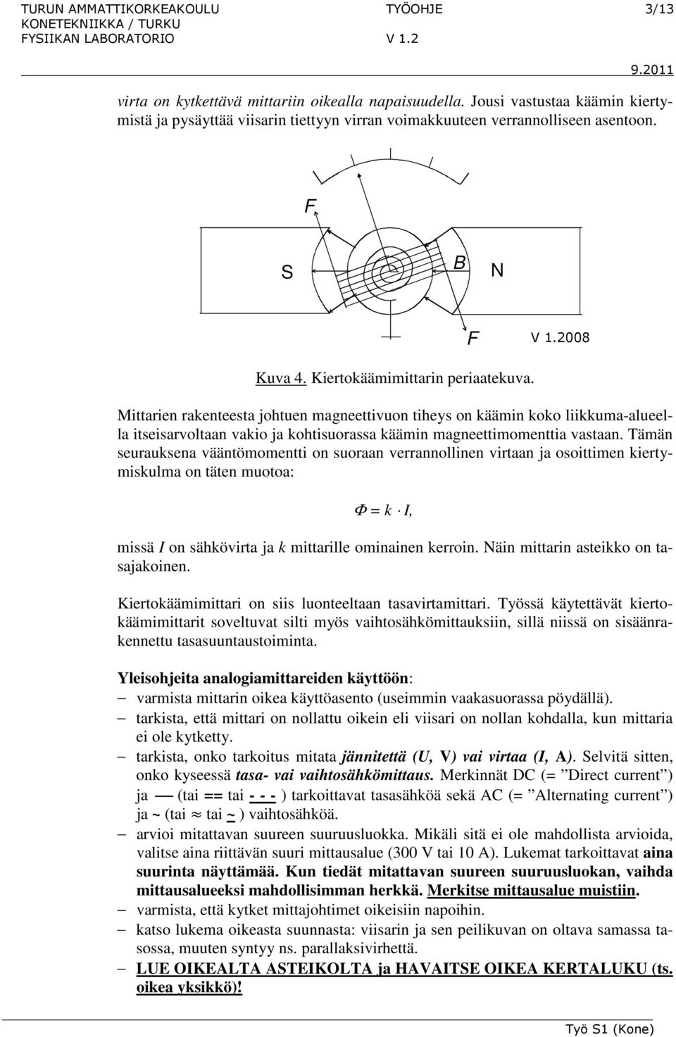 Mittarien rakenteesta johtuen magneettivuon tiheys on käämin koko liikkuma-alueella itseisarvoltaan vakio ja kohtisuorassa käämin magneettimomenttia vastaan.