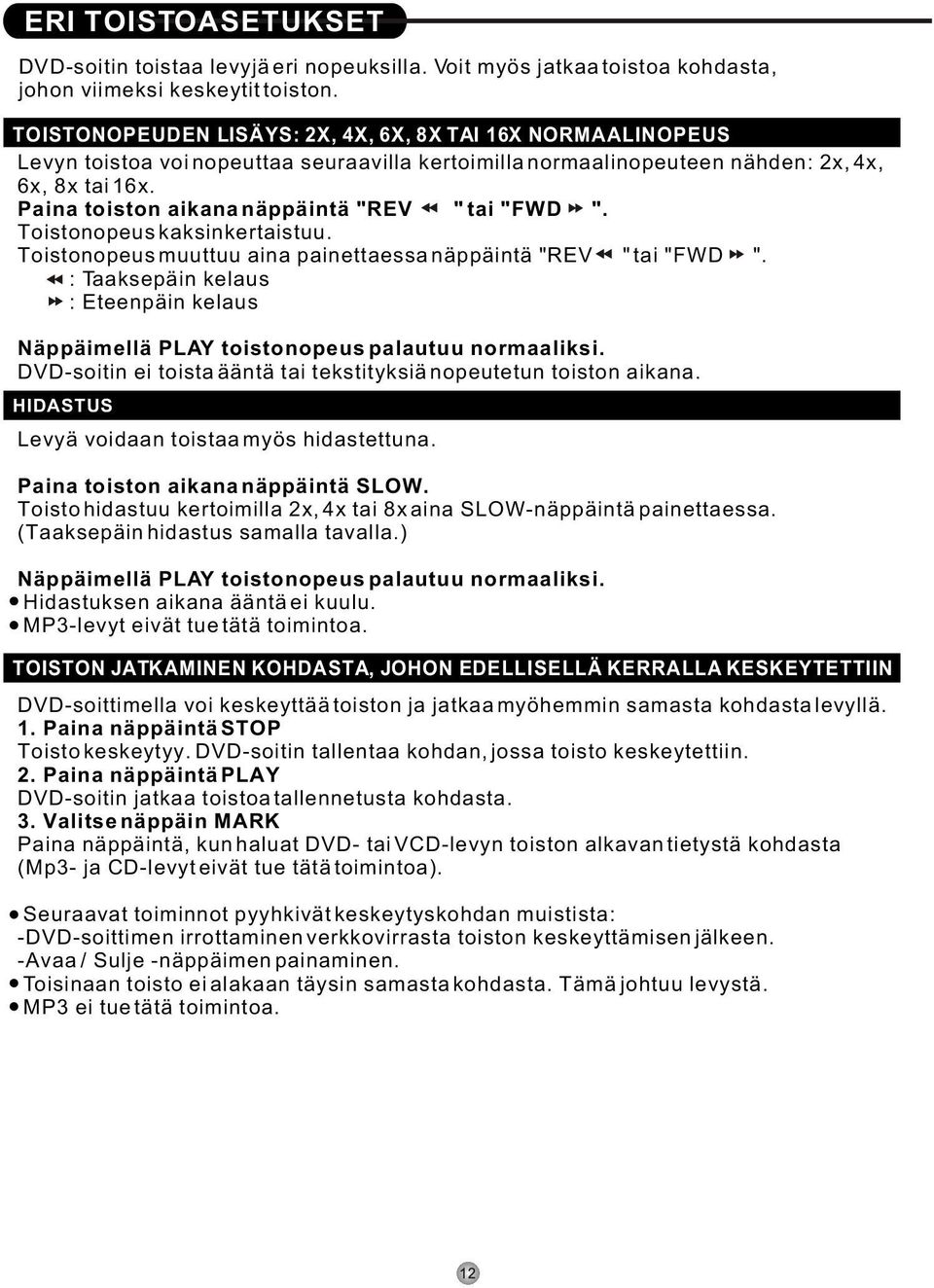 Paina toiston aikana näppäintä "REV " tai "FWD ". Toistonopeus kaksinkertaistuu. Toistonopeus muuttuu aina painettaessa näppäintä "REV " tai "FWD ".