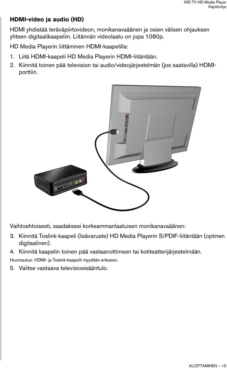 Kiinnitä toinen pää television tai audio/videojärjestelmän (jos saatavilla) HDMIporttiin. Vaihtoehtoisesti, saadaksesi korkeammanlaatuisen monikanavaäänen: 3.