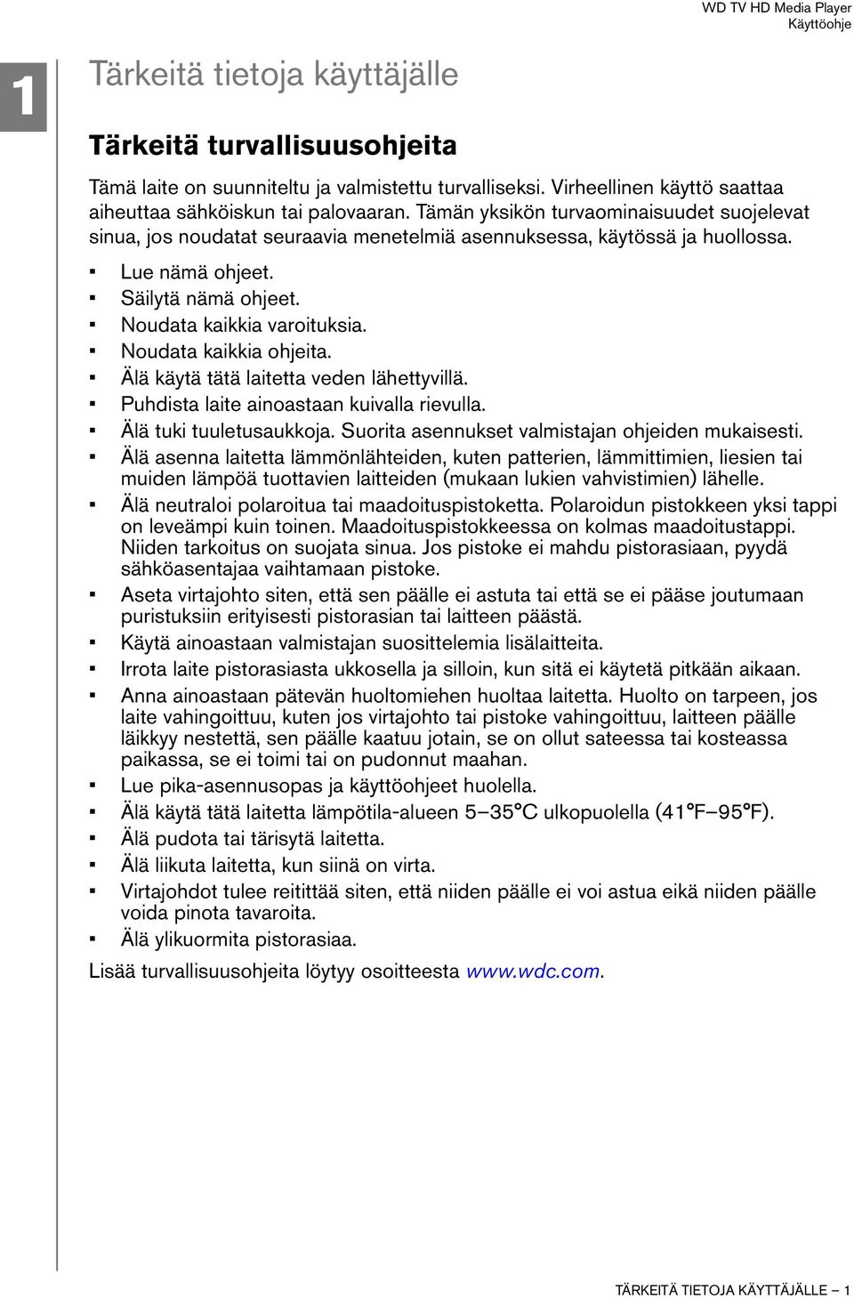 Noudata kaikkia ohjeita. Älä käytä tätä laitetta veden lähettyvillä. Puhdista laite ainoastaan kuivalla rievulla. Älä tuki tuuletusaukkoja. Suorita asennukset valmistajan ohjeiden mukaisesti.