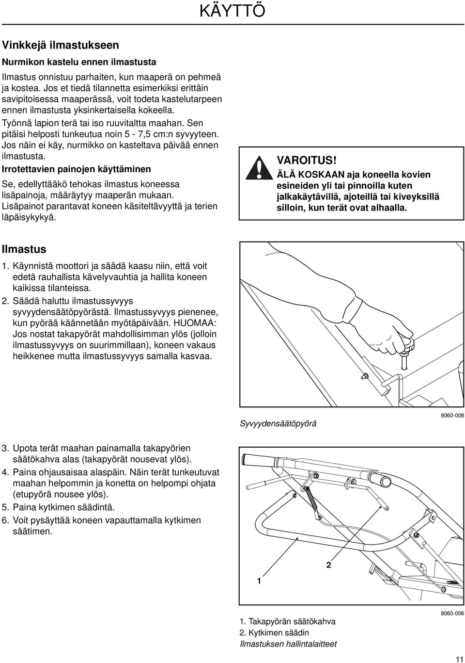 Sen pitäisi helposti tunkeutua noin 5-7,5 cm:n syvyyteen. Jos näin ei käy, nurmikko on kasteltava päivää ennen ilmastusta.