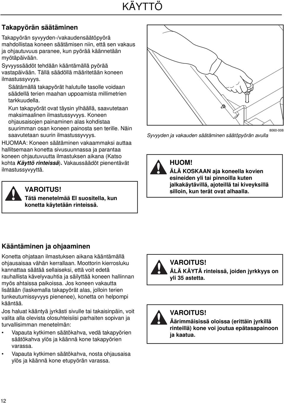 Säätämällä takapyörät halutulle tasolle voidaan säädellä terien maahan uppoamista millimetrien tarkkuudella. Kun takapyörät ovat täysin ylhäällä, saavutetaan maksimaalinen ilmastussyvyys.