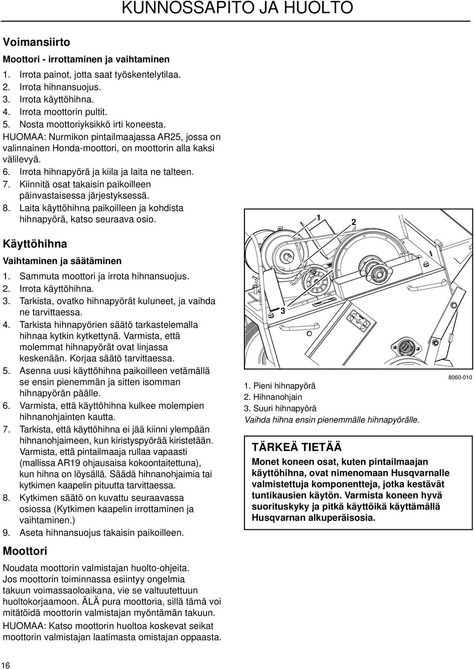 7. Kiinnitä osat takaisin paikoilleen päinvastaisessa järjestyksessä. 8. Laita käyttöhihna paikoilleen ja kohdista hihnapyörä, katso seuraava osio. 1 2 Käyttöhihna Vaihtaminen ja säätäminen 1.