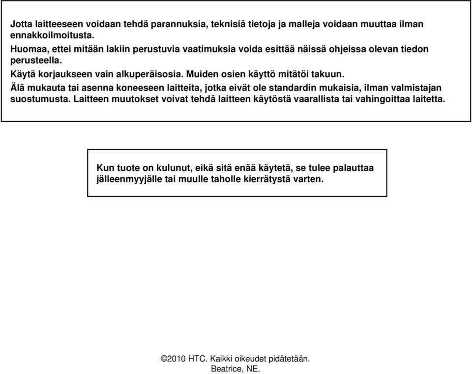 Muiden osien käyttö mitätöi takuun. Älä mukauta tai asenna koneeseen laitteita, jotka eivät ole standardin mukaisia, ilman valmistajan suostumusta.