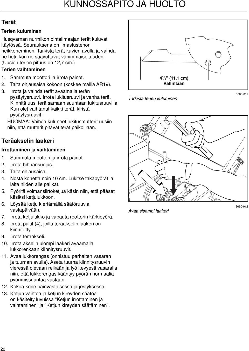 Taita ohjausaisa kokoon (koskee mallia AR19). 3. Irrota ja vaihda terät avaamalla terän pysäytysruuvi. Irrota lukitusruuvi ja vanha terä. Kiinnitä uusi terä samaan suuntaan lukitusruuvilla.