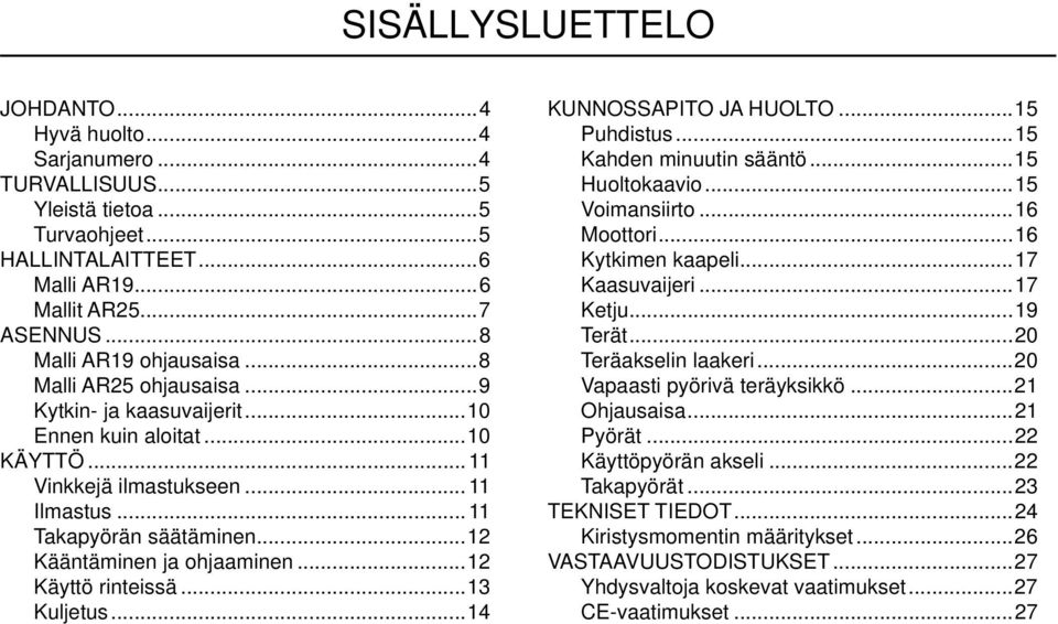 ..12 Käyttö rinteissä...13 Kuljetus...14 KUNNOSSAPITO JA HUOLTO...15 Puhdistus...15 Kahden minuutin sääntö...15 Huoltokaavio...15 Voimansiirto...16 Moottori...16 Kytkimen kaapeli...17 Kaasuvaijeri.