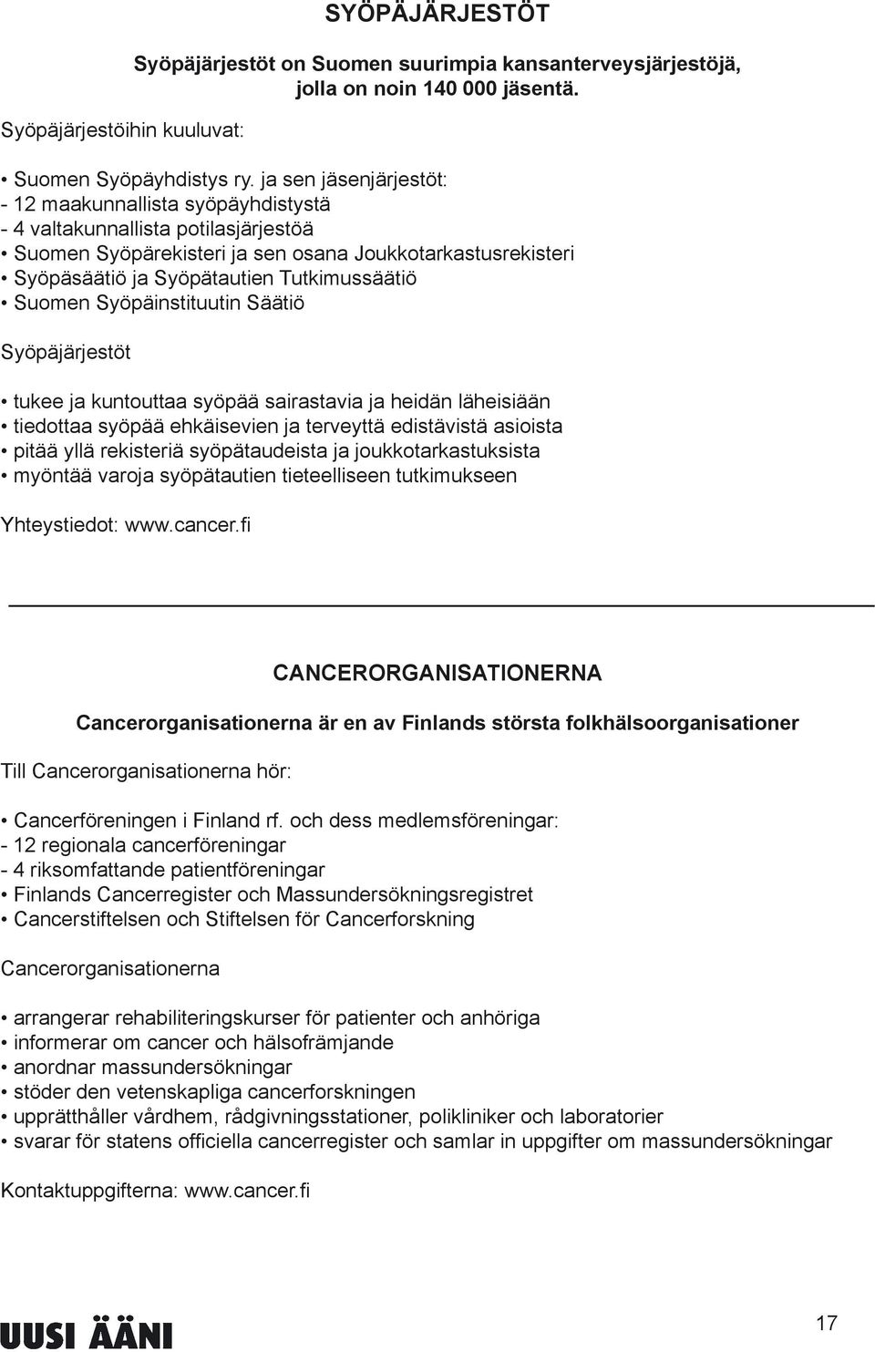 Suomen Syöpäinstituutin Säätiö Syöpäjärjestöt tukee ja kuntouttaa syöpää sairastavia ja heidän läheisiään tiedottaa syöpää ehkäisevien ja terveyttä edistävistä asioista pitää yllä rekisteriä