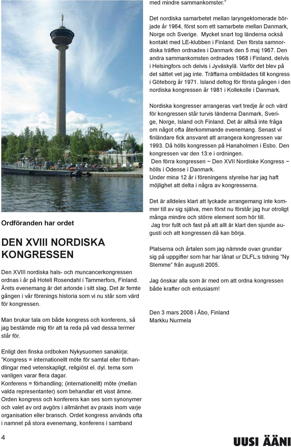 Den andra sammankomsten ordnades 1968 i Finland, delvis i Helsingfors och delvis i Jyväskylä. Varför det blev på det sättet vet jag inte. Träffarna ombildades till kongress i Göteborg år 1971.