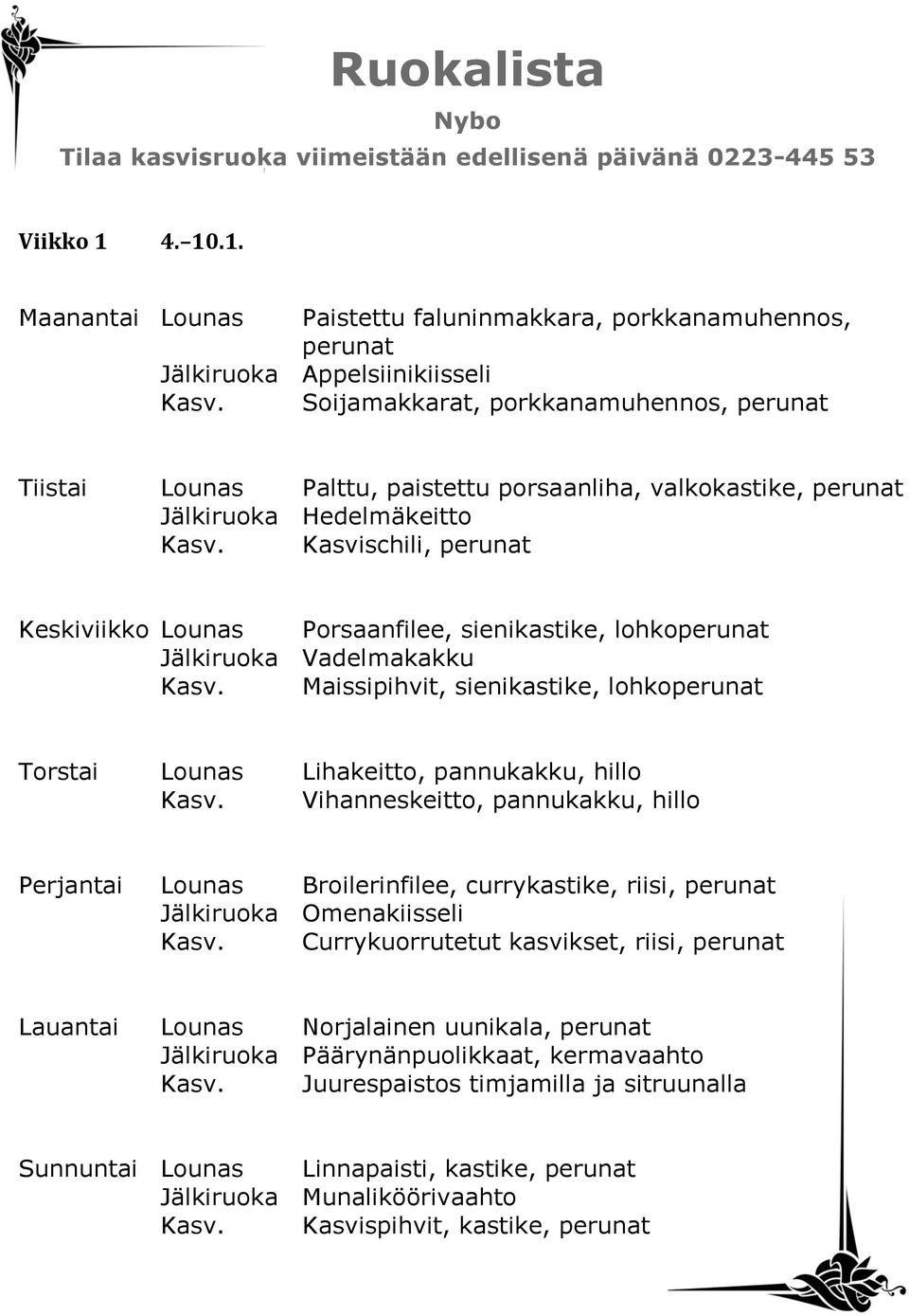 Kasvischili, perunat Keskiviikko Lounas Porsaanfilee, sienikastike, lohkoperunat Jälkiruoka Vadelmakakku Kasv.