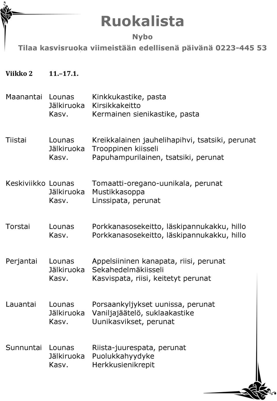 Papuhampurilainen, tsatsiki, perunat Keskiviikko Lounas Tomaatti-oregano-uunikala, perunat Jälkiruoka Mustikkasoppa Kasv.