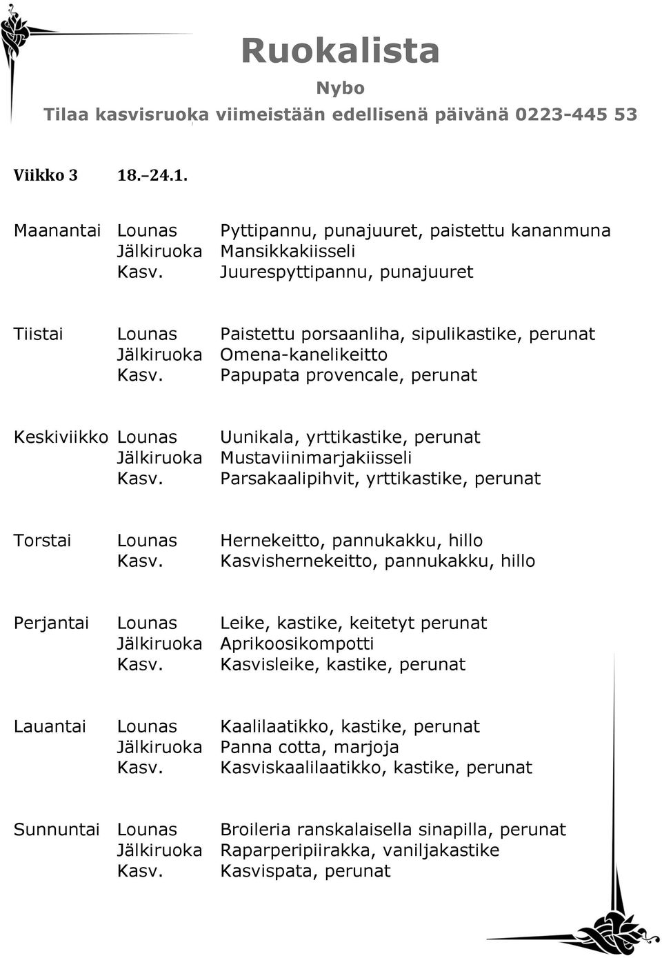 Papupata provencale, perunat Keskiviikko Lounas Uunikala, yrttikastike, perunat Jälkiruoka Mustaviinimarjakiisseli Kasv.