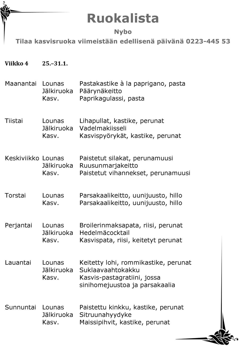 Paistetut vihannekset, perunamuusi Torstai Lounas Parsakaalikeitto, uunijuusto, hillo Kasv.