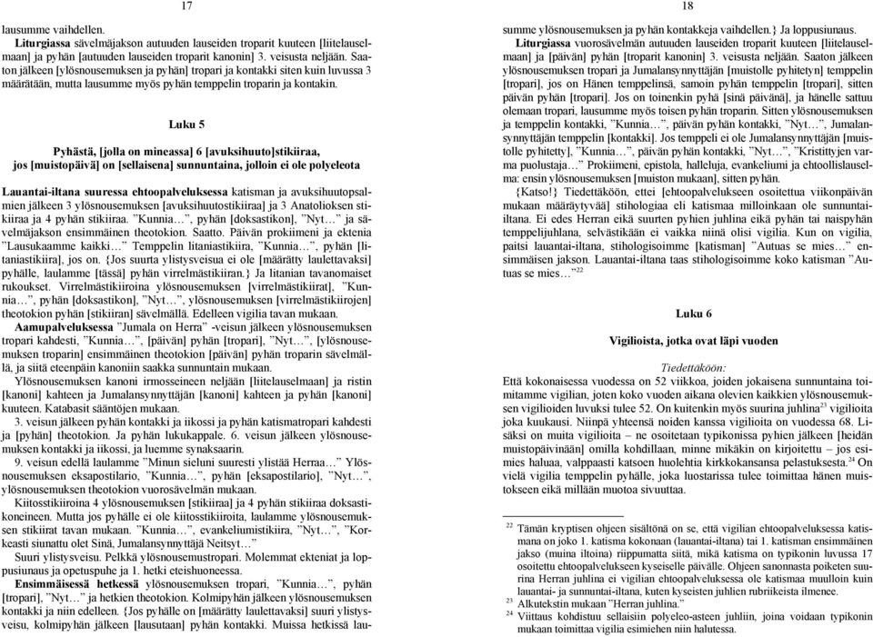 Luku 5 Pyhästä, [jolla on mineassa] 6 [avuksihuuto]stikiiraa, jos [muistopäivä] on [sellaisena] sunnuntaina, jolloin ei ole polyeleota Lauantai-iltana suuressa ehtoopalveluksessa katisman ja