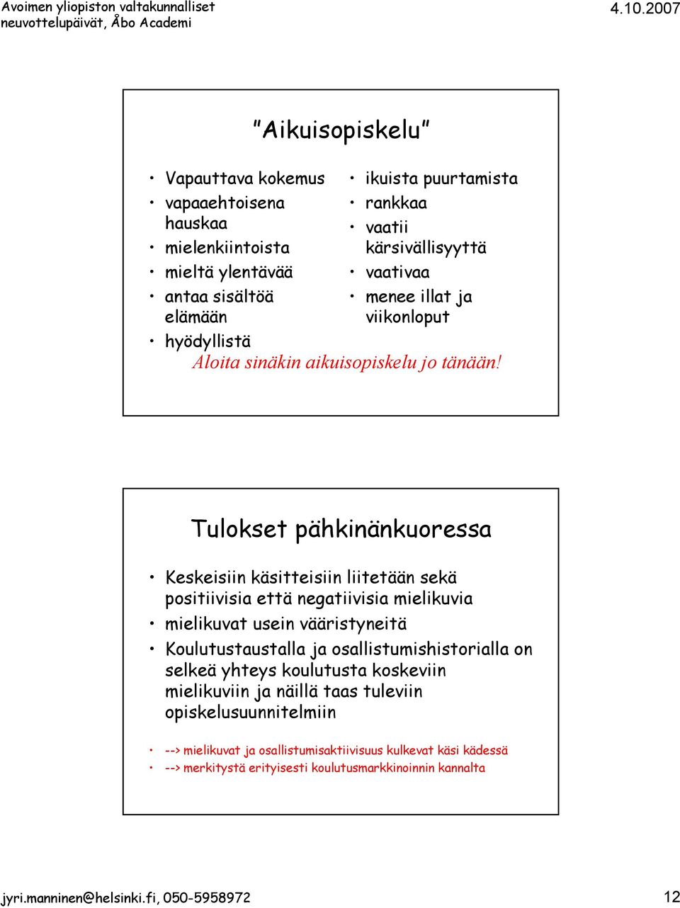 Tulokset pähkinänkuoressa Keskeisiin käsitteisiin liitetään sekä positiivisia että negatiivisia mielikuvia mielikuvat usein vääristyneitä Koulutustaustalla ja