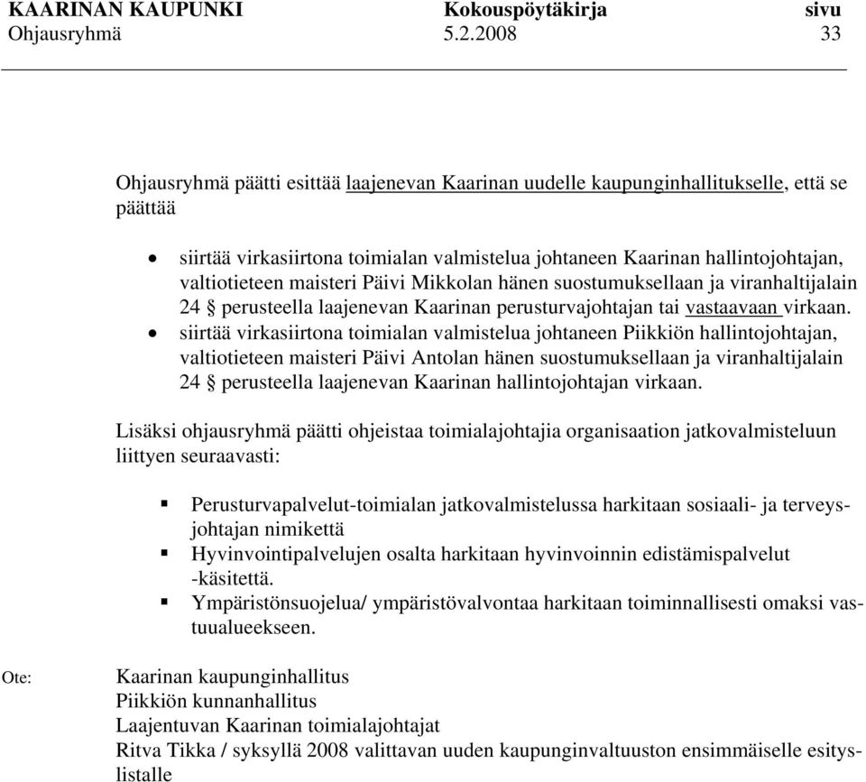 siirtää virkasiirtona toimialan valmistelua johtaneen Piikkiön hallintojohtajan, valtiotieteen maisteri Päivi Antolan hänen suostumuksellaan ja viranhaltijalain 24 perusteella laajenevan Kaarinan