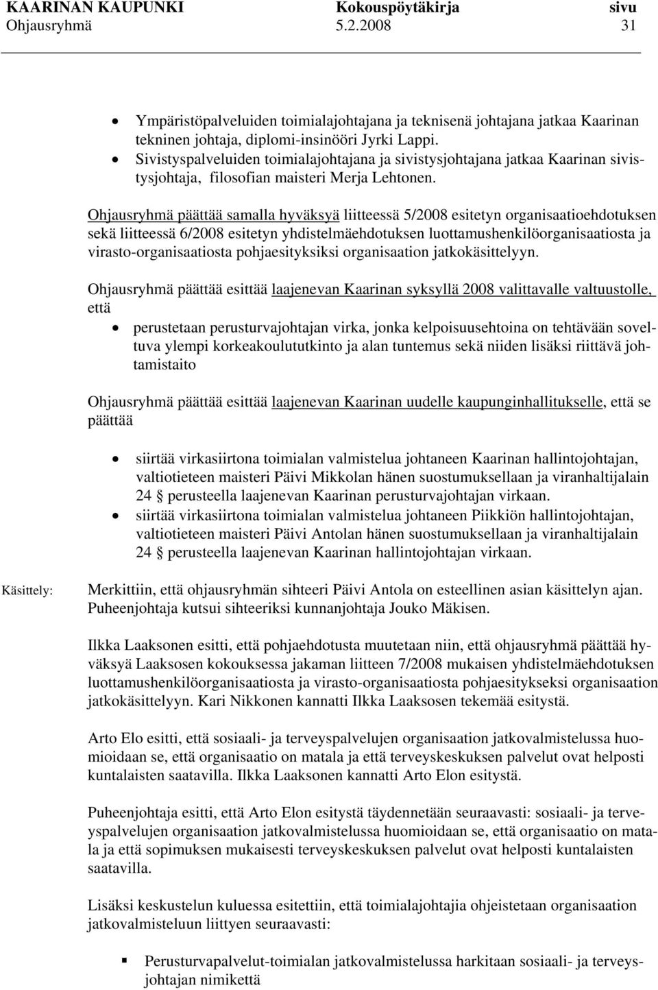 päättää samalla hyväksyä liitteessä 5/2008 esitetyn organisaatioehdotuksen sekä liitteessä 6/2008 esitetyn yhdistelmäehdotuksen luottamushenkilöorganisaatiosta ja virasto-organisaatiosta