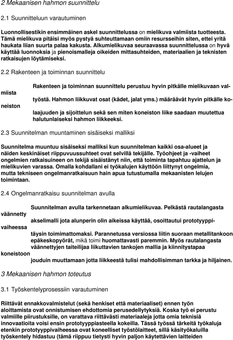 Alkumielikuvaa seuraavassa suunnittelussa on hyvä käyttää luonnoksia ja pienoismalleja oikeiden mittasuhteiden, materiaalien ja teknisten ratkaisujen löytämiseksi. 2.