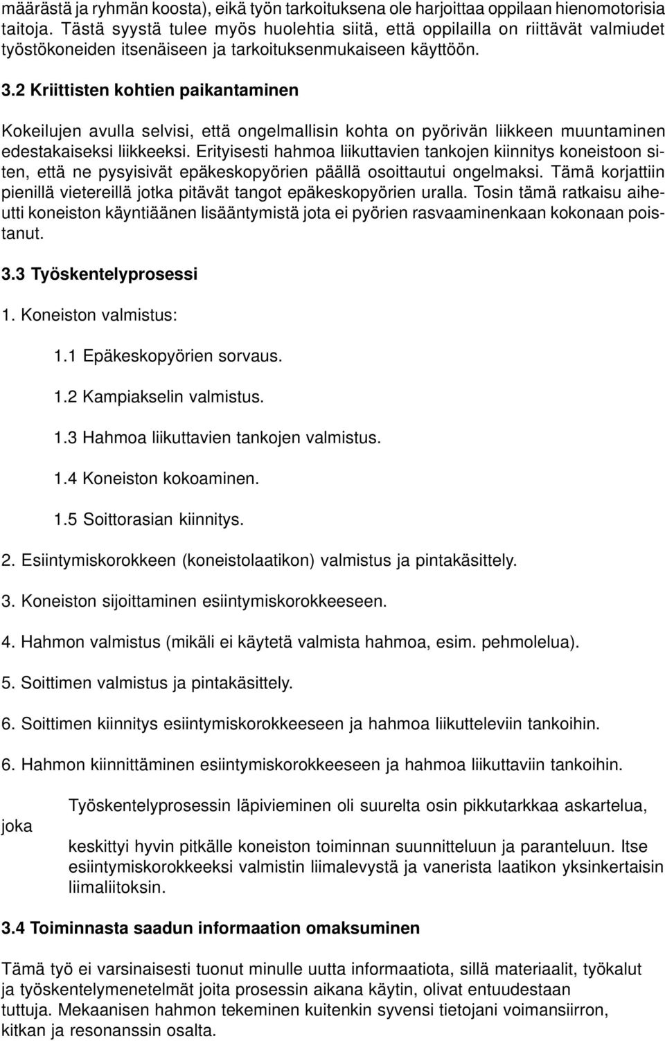 2 Kriittisten kohtien paikantaminen Kokeilujen avulla selvisi, että ongelmallisin kohta on pyörivän liikkeen muuntaminen edestakaiseksi liikkeeksi.