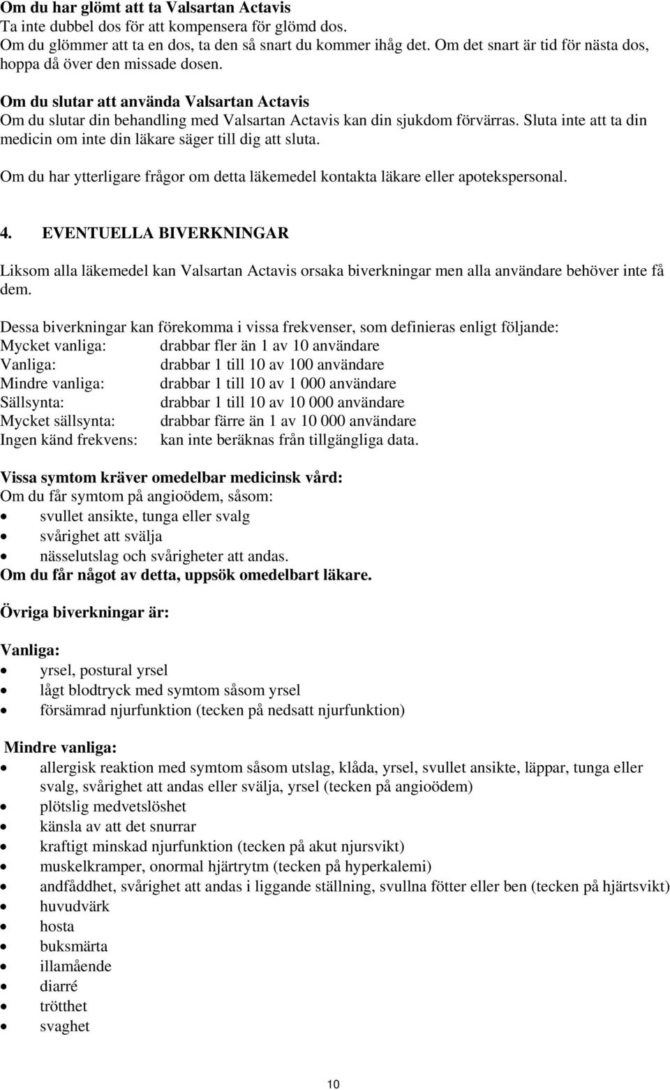 Sluta inte att ta din medicin om inte din läkare säger till dig att sluta. Om du har ytterligare frågor om detta läkemedel kontakta läkare eller apotekspersonal. 4.