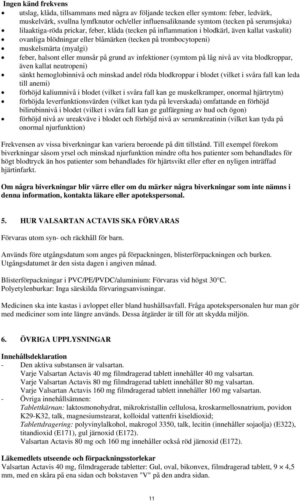 eller munsår på grund av infektioner (symtom på låg nivå av vita blodkroppar, även kallat neutropeni) sänkt hemoglobinnivå och minskad andel röda blodkroppar i blodet (vilket i svåra fall kan leda