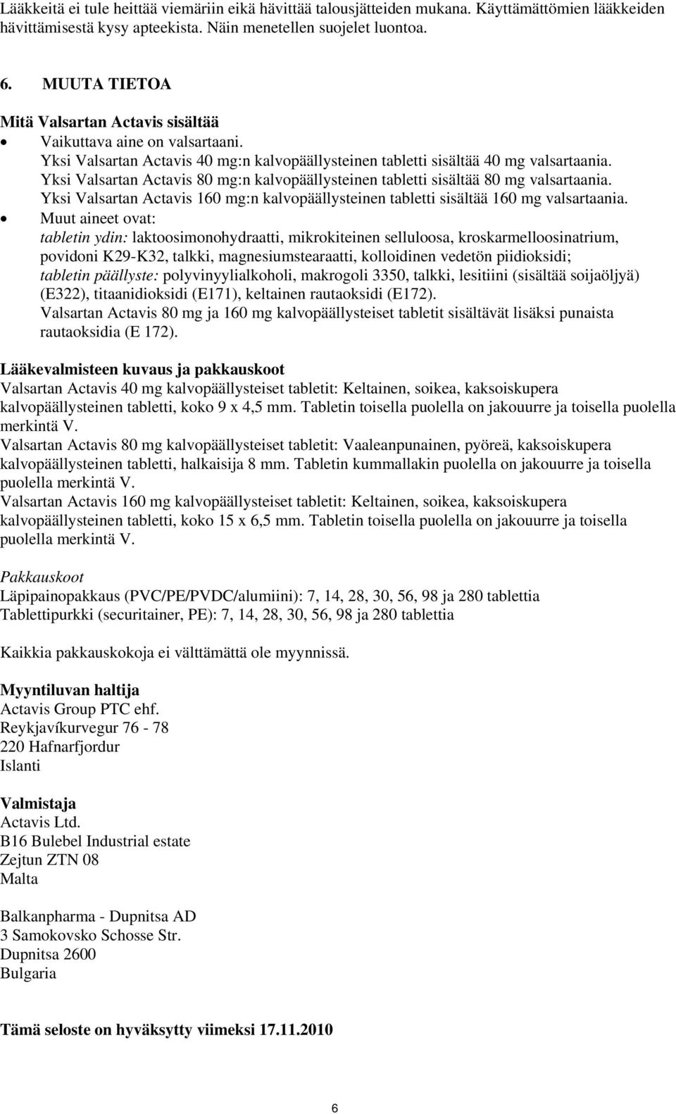 Yksi Valsartan Actavis 80 mg:n kalvopäällysteinen tabletti sisältää 80 mg valsartaania. Yksi Valsartan Actavis 160 mg:n kalvopäällysteinen tabletti sisältää 160 mg valsartaania.