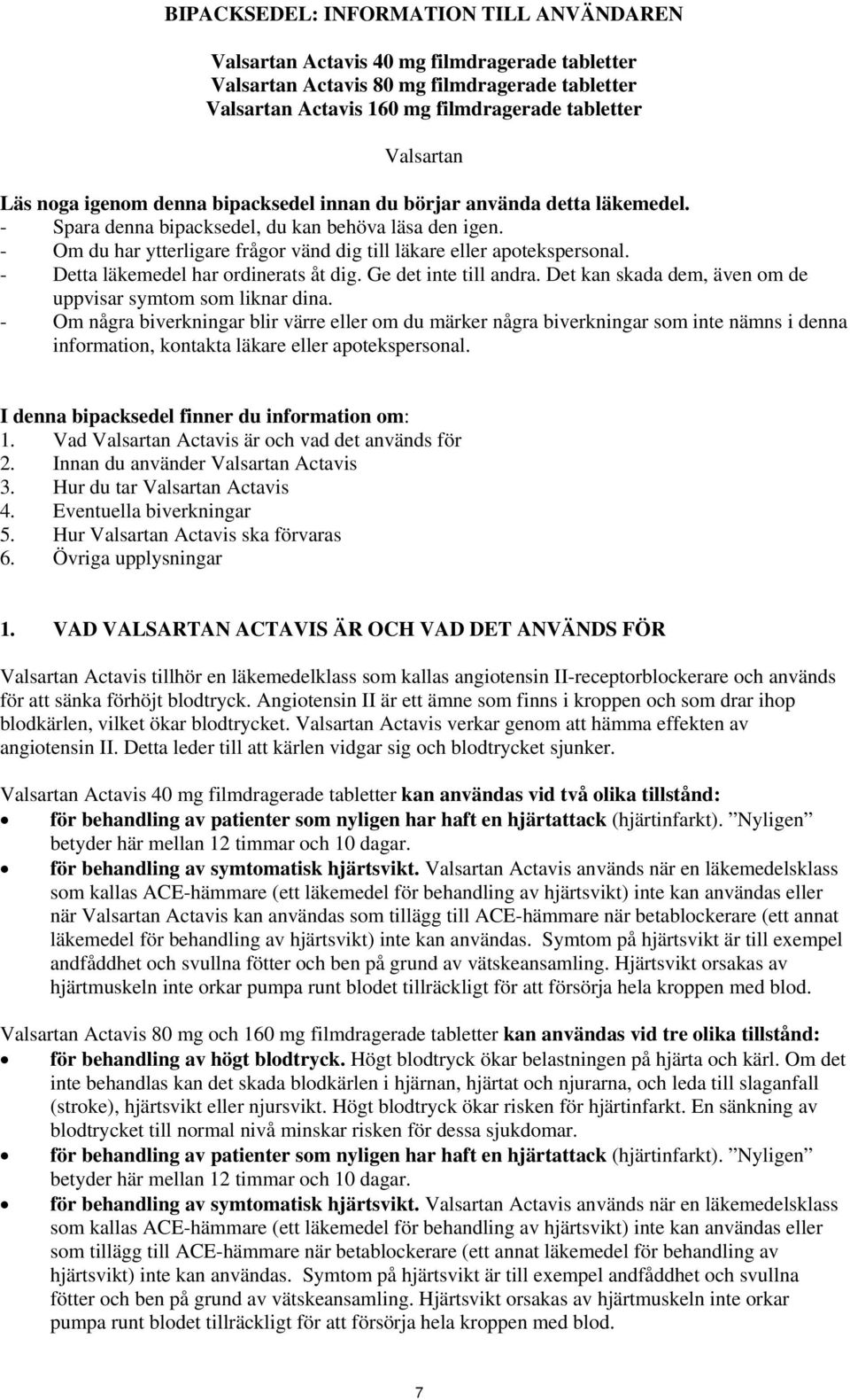 - Om du har ytterligare frågor vänd dig till läkare eller apotekspersonal. - Detta läkemedel har ordinerats åt dig. Ge det inte till andra.