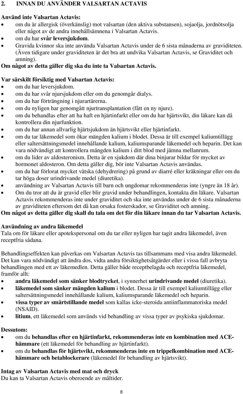 (Även tidigare under graviditeten är det bra att undvika Valsartan Actavis, se Graviditet och amning). Om något av detta gäller dig ska du inte ta Valsartan Actavis.