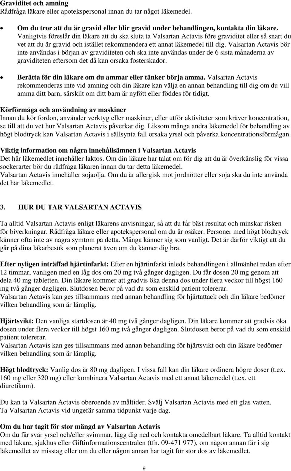 Valsartan Actavis bör inte användas i början av graviditeten och ska inte användas under de 6 sista månaderna av graviditeten eftersom det då kan orsaka fosterskador.