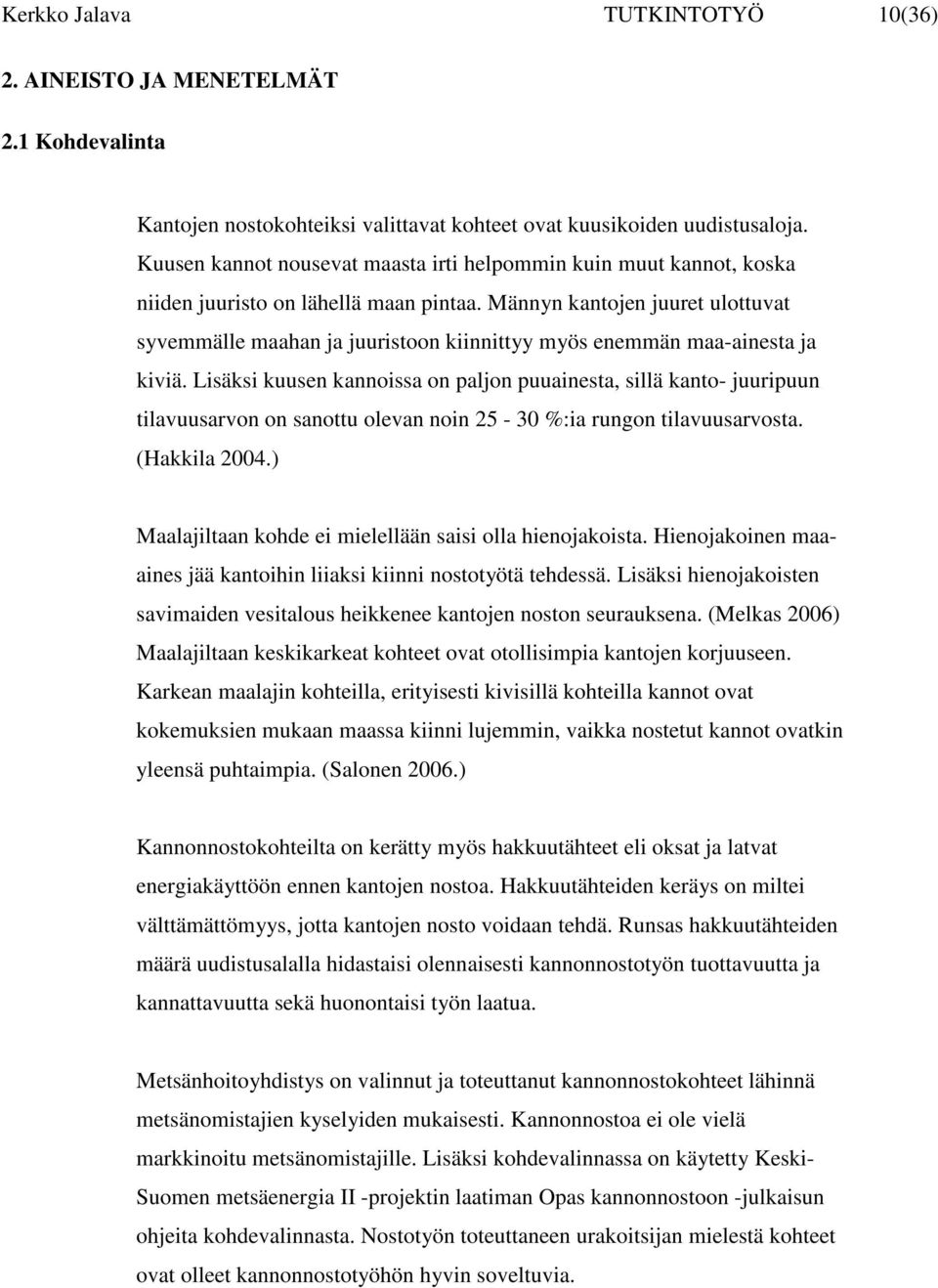 Männyn kantojen juuret ulottuvat syvemmälle maahan ja juuristoon kiinnittyy myös enemmän maa-ainesta ja kiviä.