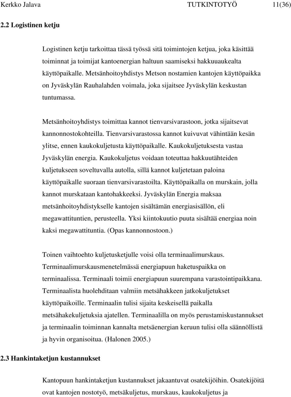 Metsänhoitoyhdistys Metson nostamien kantojen käyttöpaikka on Jyväskylän Rauhalahden voimala, joka sijaitsee Jyväskylän keskustan tuntumassa.