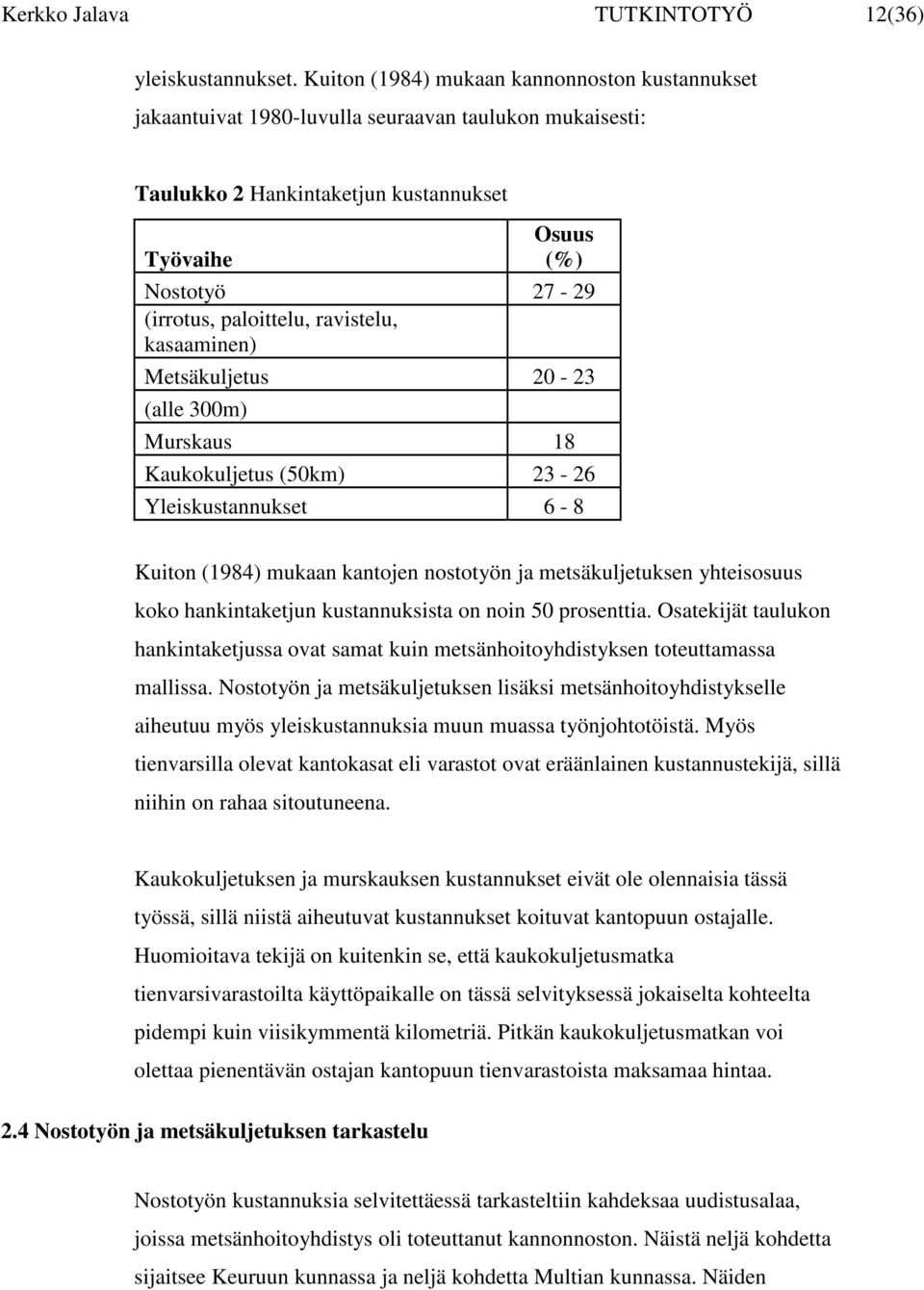 ravistelu, kasaaminen) Metsäkuljetus 20-23 (alle 300m) Murskaus 18 Kaukokuljetus (50km) 23-26 Yleiskustannukset 6-8 Kuiton (1984) mukaan kantojen nostotyön ja metsäkuljetuksen yhteisosuus koko