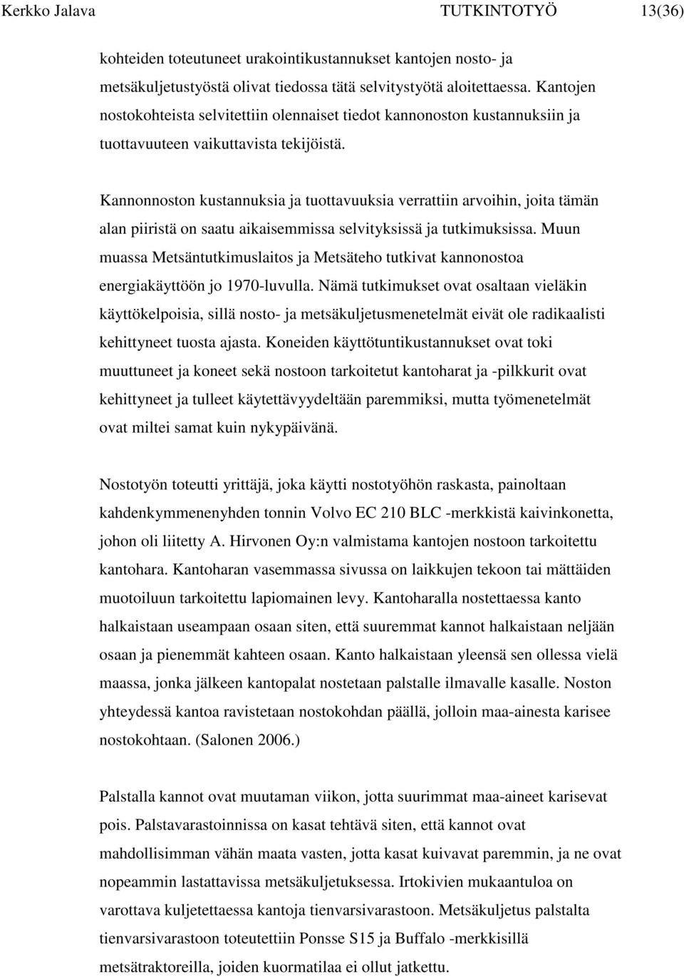 Kannonnoston kustannuksia ja tuottavuuksia verrattiin arvoihin, joita tämän alan piiristä on saatu aikaisemmissa selvityksissä ja tutkimuksissa.
