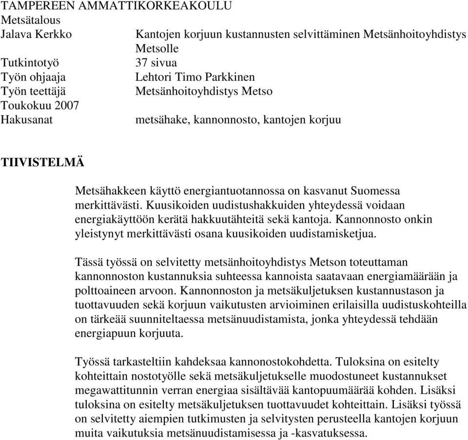 Kuusikoiden uudistushakkuiden yhteydessä voidaan energiakäyttöön kerätä hakkuutähteitä sekä kantoja. Kannonnosto onkin yleistynyt merkittävästi osana kuusikoiden uudistamisketjua.