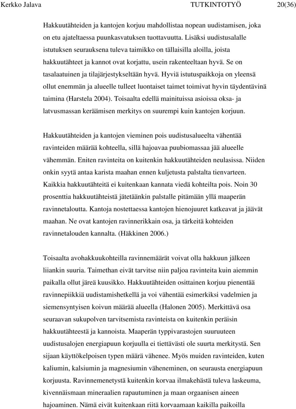 Se on tasalaatuinen ja tilajärjestykseltään hyvä. Hyviä istutuspaikkoja on yleensä ollut enemmän ja alueelle tulleet luontaiset taimet toimivat hyvin täydentävinä taimina (Harstela 2004).