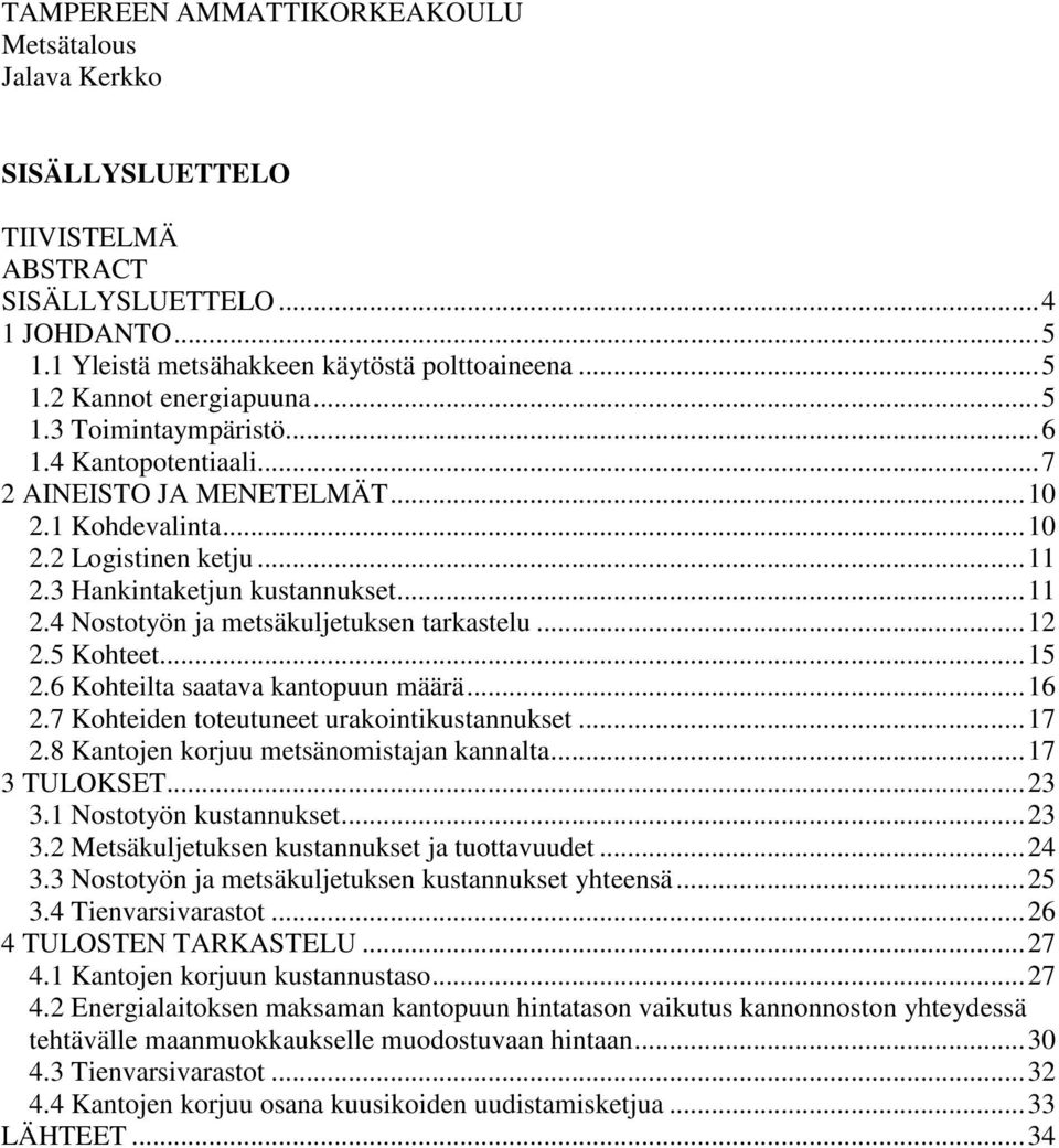 ..12 2.5 Kohteet...15 2.6 Kohteilta saatava kantopuun määrä...16 2.7 Kohteiden toteutuneet urakointikustannukset...17 2.8 Kantojen korjuu metsänomistajan kannalta...17 3 TULOKSET...23 3.