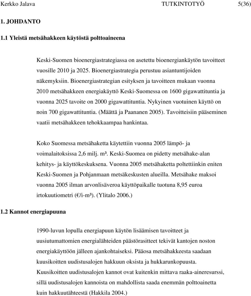 Bioenergiastrategian esityksen ja tavoitteen mukaan vuonna 2010 metsähakkeen energiakäyttö Keski-Suomessa on 1600 gigawattituntia ja vuonna 2025 tavoite on 2000 gigawattituntia.
