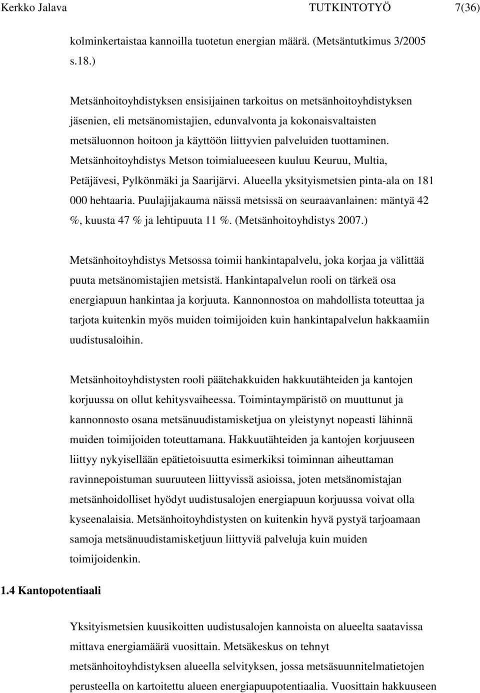 tuottaminen. Metsänhoitoyhdistys Metson toimialueeseen kuuluu Keuruu, Multia, Petäjävesi, Pylkönmäki ja Saarijärvi. Alueella yksityismetsien pinta-ala on 181 000 hehtaaria.